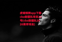 虎啸棋牌app下载-cba新疆队球员23号(cba新疆队2020赛季球员)