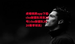 虎啸棋牌app下载-cba新疆队球员23号(cba新疆队2020赛季球员)